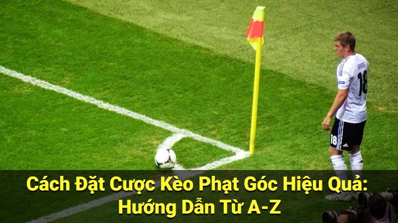 Cách Đặt Cược Kèo Phạt Góc Hiệu Quả: Hướng Dẫn Từ A-Z 8 keo phat goc Copy